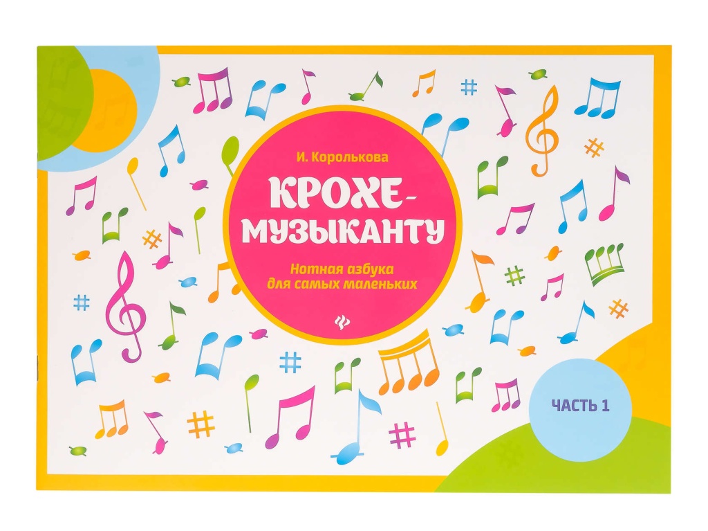 Издательство Феникс Ростов-на-Дону Королькова И. Крохе-музыканту. Нотная азбука. Часть I