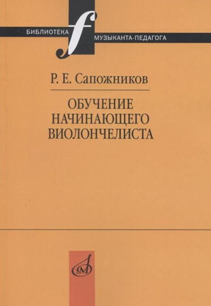 Издательство Музыка Москва 17518МИ Сапожников Р.Е. Обучение начинающего виолончелиста: Методические очерки