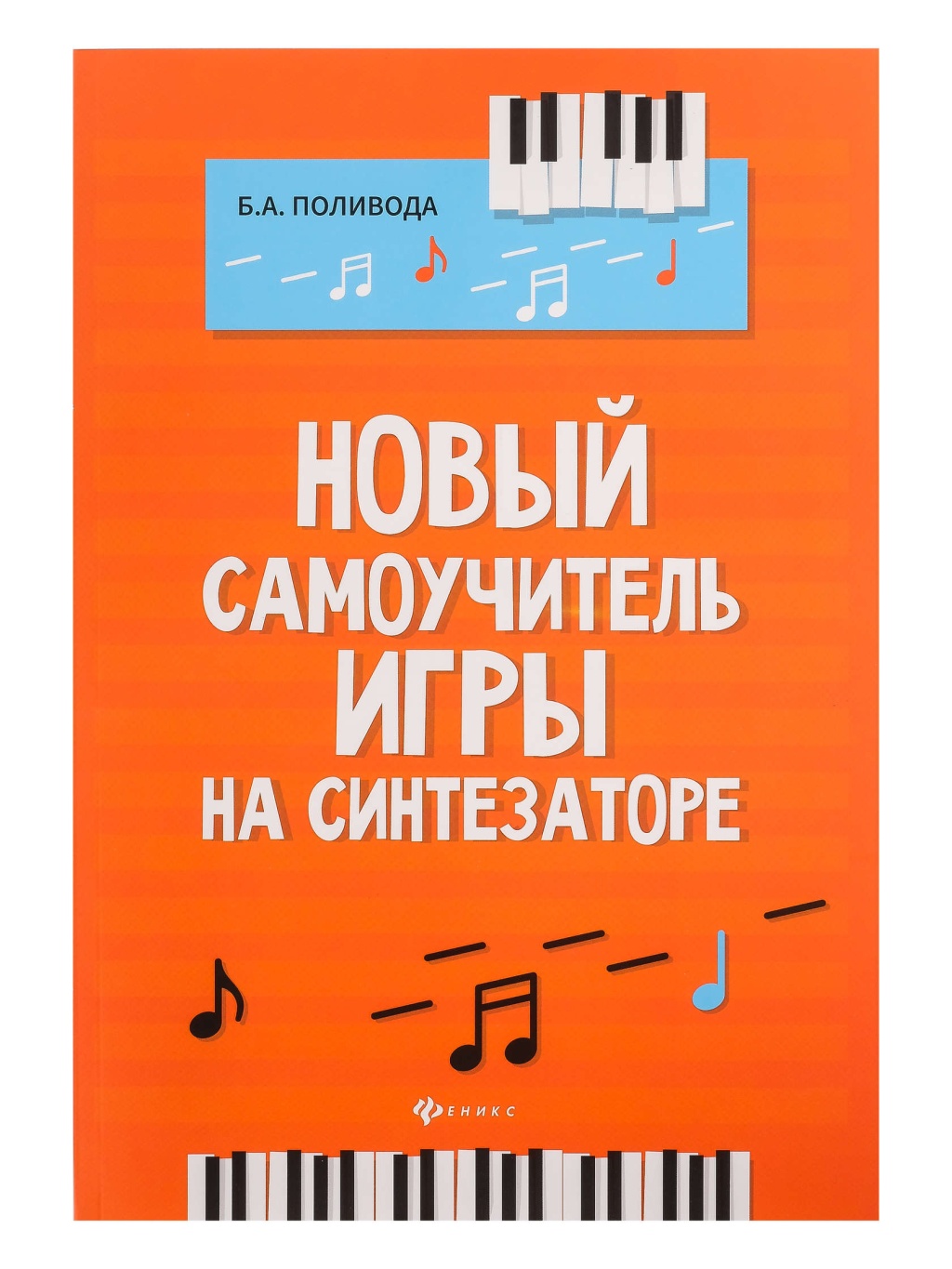 Издательство Феникс Ростов-на-Дону Поливода Б. Новый самоучитель игры на синтезаторе