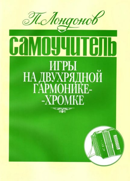 Издательство Кифара Москва 978-5901980-12-3 Лондонов П. Самоучитель игры на двухрядной гармонике-хромке