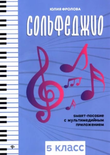Издательство Феникс Ростов-на-Дону Фролова Ю. Сольфеджио: smart-пособие с мультимедийным приложением. 5 класс