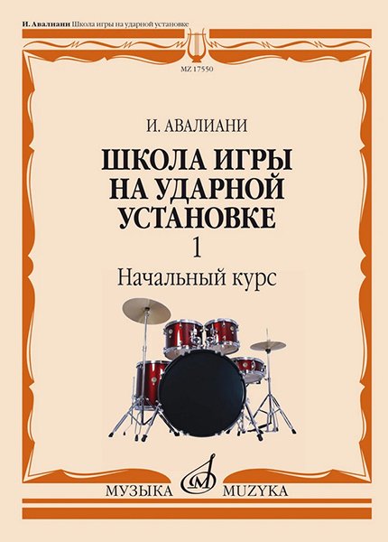 Издательство Музыка Москва 17550МИ Авалиани И. Школа игры на ударной установке. Ч. 1. Начальный курс