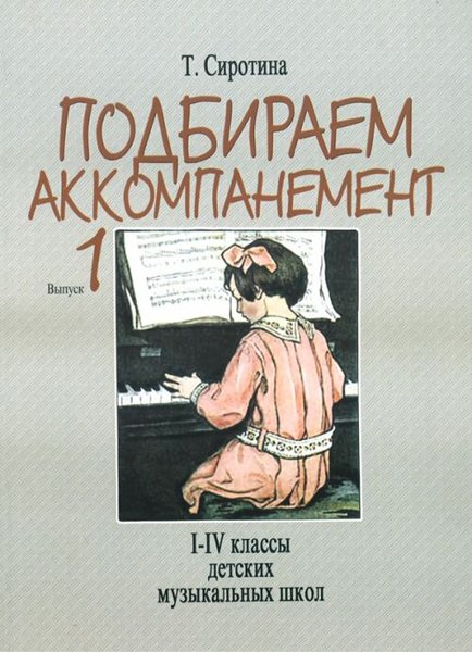 Издательство Музыка Москва 16881МИ Сиротина Т. Подбираем аккомпанемент. Уч. пособ. Вып 1. I-IV класс ДМШ