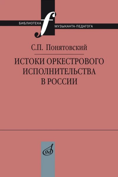 Издательство Музыка Москва 17741МИ Понятовский С.П. Истоки оркестрового исполнительства в России