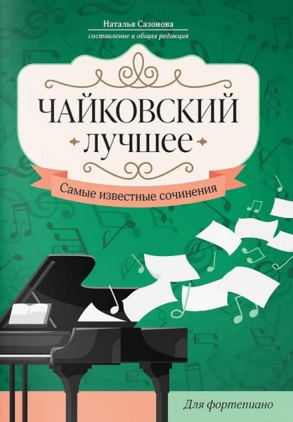 Издательство Феникс Ростов-на-Дону Чайковский. Лучшее. Самые известные сочинения для фортепиано