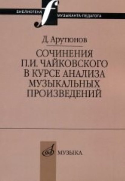 Издательство Музыка Москва 17044МИ Арутюнов Д. Сочинения Чайковского в курсе анализа муз. произведений