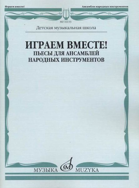 Издательство Музыка Москва 16133МИ Играем вместе! Пьесы для ансамблей народных инструментов. ДМШ