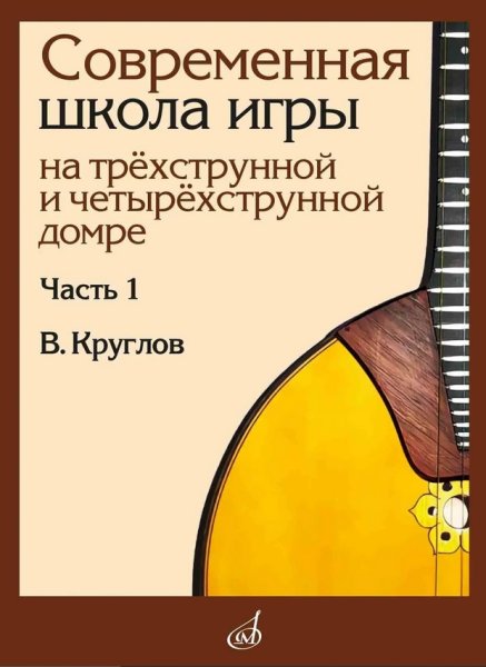 Издательство Музыка Москва 18061МИ Круглов В.П. Современная школа игры на домре. Часть 1